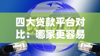 四大贷款平台对比：哪家更容易通过且低息？