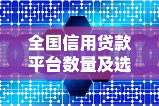 全国信用贷款平台数量及选择指南