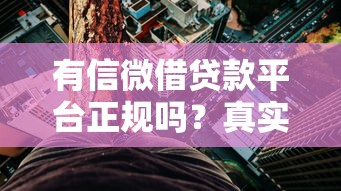 有信微借贷款平台正规吗?真实用户经验与风险分析 有信微借贷款平台正规吗?真实用户经验与风险分析