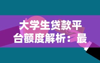 大学生贷款平台额度解析：最高能贷多少钱？