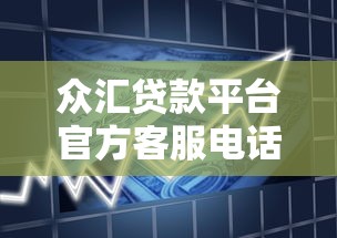 众汇贷款平台官方客服电话及24小时服务指南