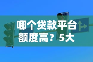 哪个贷款平台额度高？5大渠道真实对比分析