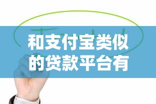 和支付宝类似的贷款平台有哪些?这10个正规渠道值得关注 和支付宝类似的贷款平台有哪些?这10个正规渠道值得关注