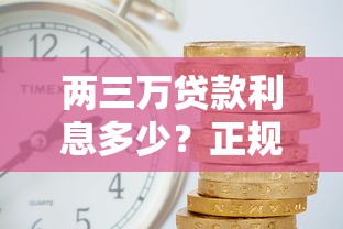 两三万贷款利息多少？正规平台利率对比及省钱技巧