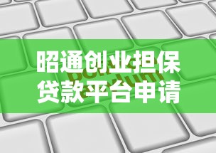 昭通创业担保贷款平台申请指南及政策解读