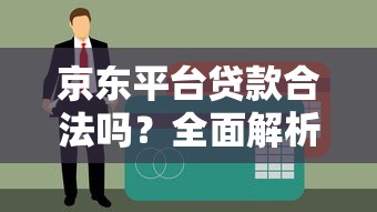 京东平台贷款合法吗？全面解析其正规性与安全性