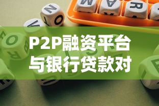 P2P融资平台与银行贷款对比:哪类贷款更适合你? P2P融资平台与银行贷款对比:哪类贷款更适合你?