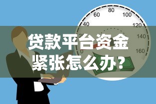 贷款平台资金紧张怎么办?5个实用解决方案帮你应对 贷款平台资金紧张怎么办?5个实用解决方案帮你应对