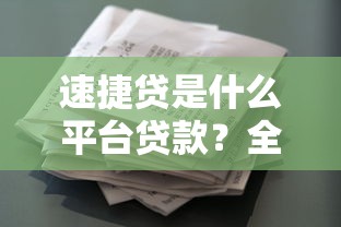 速捷贷是什么平台贷款?全面解析产品特点、申请流程及用户评价 速捷贷是什么平台贷款?全面解析产品特点、申请流程及用户评价