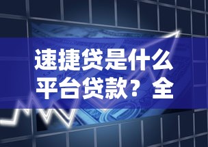 速捷贷是什么平台贷款?全面解析产品特点、申请流程及用户评价 速捷贷是什么平台贷款?全面解析产品特点、申请流程及用户评价