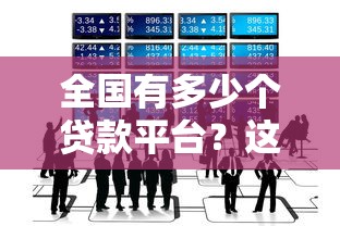 全国有多少个贷款平台?这些数据你一定要知道 全国有多少个贷款平台?这些数据你一定要知道