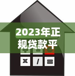 2023年正规贷款平台推荐:安全靠谱的借款渠道有哪些? 2023年正规贷款平台推荐:安全靠谱的借款渠道有哪些?