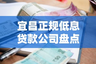 宜昌正规低息贷款公司盘点利率对比+申请避坑指南 宜昌正规低息贷款公司盘点利率对比+申请避坑指南