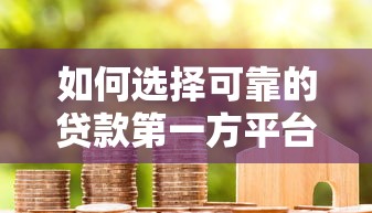 如何选择可靠的贷款第一方平台?这6点必须掌握 如何选择可靠的贷款第一方平台?这6点必须掌握