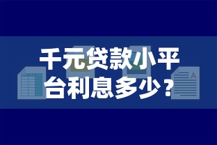 千元贷款小平台利息多少?真实数据解析与选择建议 千元贷款小平台利息多少?真实数据解析与选择建议