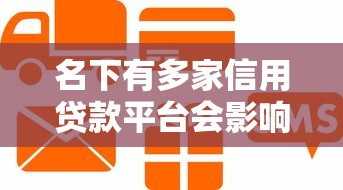 名下有多家信用贷款平台会影响征信吗？这些风险必须知道！
