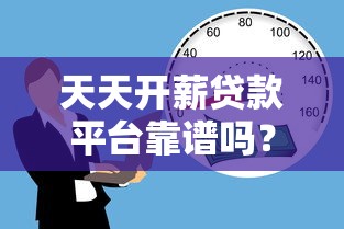 天天开薪贷款平台靠谱吗？真实评测与用户反馈解析