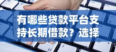 有哪些贷款平台支持长期借款？选择年限久的平台要注意这些