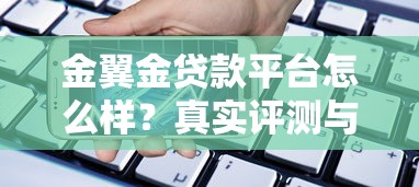 金翼金贷款平台怎么样？真实评测与用户反馈解析