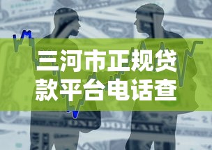 三河市正规贷款平台电话查询及借款指南
