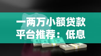 一两万小额贷款平台推荐：低息安全快速到账攻略