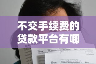 不交手续费的贷款平台有哪些？正规渠道推荐及避坑指南