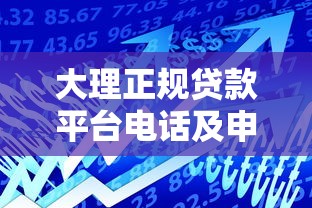 大理正规贷款平台电话及申请指南：快速获取资金联系方式