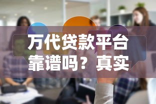 万代贷款平台靠谱吗？真实测评与用户反馈全解析