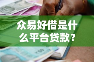 众易好借是什么平台贷款？正规持牌机构解析+申请攻略