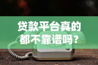 贷款平台真的都不靠谱吗？这5个避坑方法一定要看
