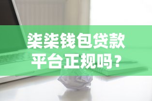 柒柒钱包贷款平台正规吗？安全靠谱的深度解析