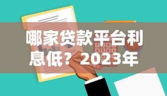哪家贷款平台利息低？2023年低息贷款平台推荐