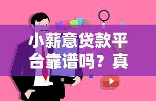 小薪意贷款平台靠谱吗？真实用户评价+贷款攻略分析