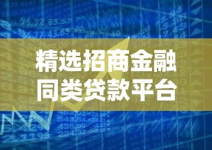 精选招商金融同类贷款平台：正规低息、灵活借款方案推荐