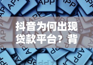抖音为何出现贷款平台？背后原因与风险解析