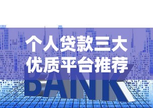 个人贷款三大优质平台推荐及申请指南