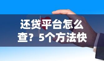 还贷平台怎么查？5个方法快速确定贷款来源
