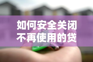 如何安全关闭不再使用的贷款账户？这5个步骤必须掌握！