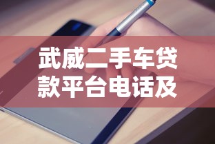 武威二手车贷款平台电话及申请指南