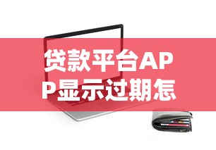 贷款平台APP显示过期怎么办？5个实用解决方法