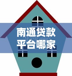 南通贷款平台哪家靠谱？最新推荐及避坑指南
