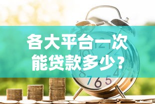 各大平台一次能贷款多少？银行、网贷、消费金融额度对比