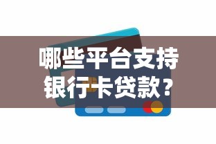 哪些平台支持银行卡贷款？2023年正规渠道推荐
