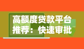 高额度贷款平台推荐：快速审批低门槛的借款渠道