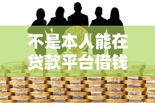 不是本人能在贷款平台借钱吗？揭秘非本人贷款风险及防范