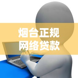 烟台正规网络贷款平台电话及申请指南