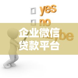 企业微信贷款平台怎么样？真实使用测评与避坑指南