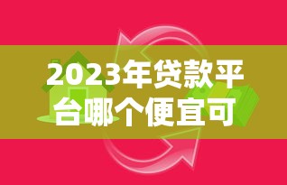 2023年贷款平台哪个便宜可靠？这5个平台真实测评