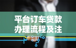 平台订车贷款办理流程及注意事项全解析