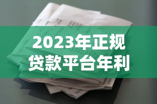 2023年正规贷款平台年利率对比：低息借款渠道推荐